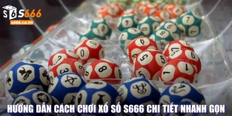 Xổ số S666 - Đón Lộc Trời Với Giải Thưởng May Mắn Mỗi Ngày 2 Hướng dẫn cách chơi xổ số S666 cơ bản
