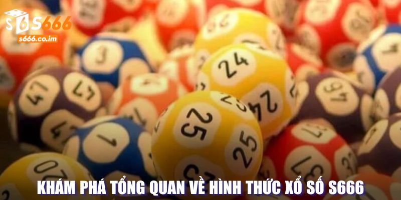 Xổ số S666 - Đón Lộc Trời Với Giải Thưởng May Mắn Mỗi Ngày 1 Sơ lược về hình thức chơi xổ số tại S666